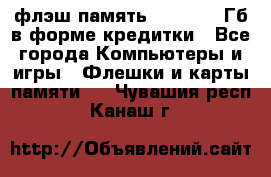 флэш-память   16 - 64 Гб в форме кредитки - Все города Компьютеры и игры » Флешки и карты памяти   . Чувашия респ.,Канаш г.